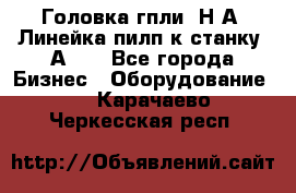 Головка гпли  Н А, Линейка пилп к станку 2А622 - Все города Бизнес » Оборудование   . Карачаево-Черкесская респ.